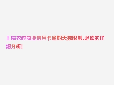 上海农村商业信用卡逾期天数限制，必读的详细分析！