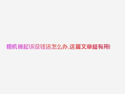 租机被起诉没钱还怎么办,这篇文章超有用！