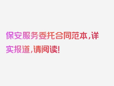 保安服务委托合同范本，详实报道，请阅读！