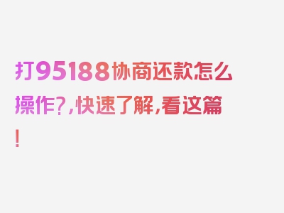 打95188协商还款怎么操作?，快速了解，看这篇！