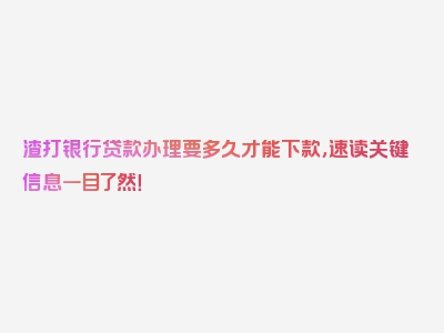 渣打银行贷款办理要多久才能下款，速读关键信息一目了然！