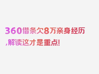 360借条欠8万亲身经历，解读这才是重点！