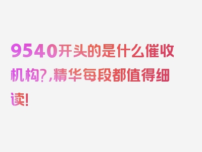 9540开头的是什么催收机构?，精华每段都值得细读！