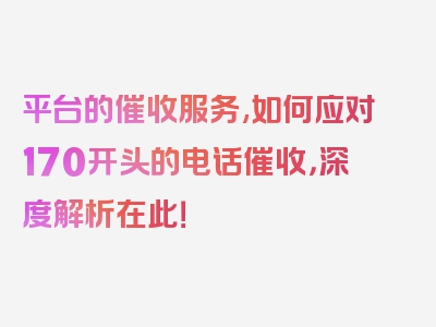 平台的催收服务,如何应对170开头的电话催收，深度解析在此！