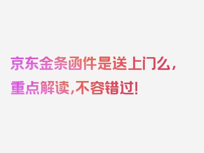 京东金条函件是送上门么，重点解读，不容错过！