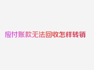 应付账款无法回收怎样转销