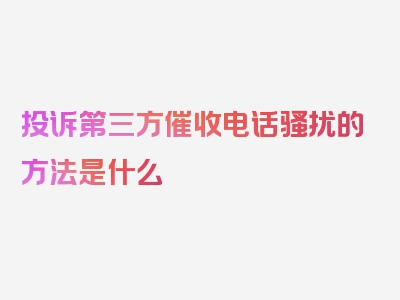 投诉第三方催收电话骚扰的方法是什么