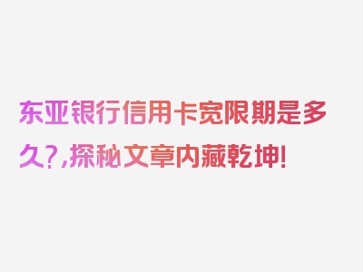 东亚银行信用卡宽限期是多久?，探秘文章内藏乾坤！
