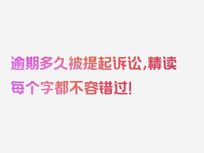逾期多久被提起诉讼，精读每个字都不容错过！