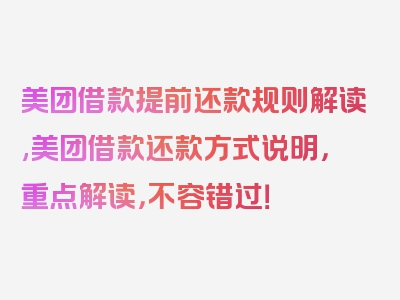 美团借款提前还款规则解读,美团借款还款方式说明，重点解读，不容错过！