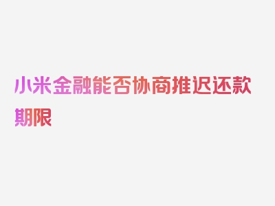 小米金融能否协商推迟还款期限