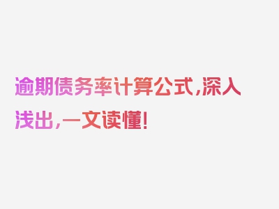 逾期债务率计算公式，深入浅出，一文读懂！