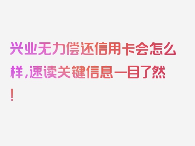 兴业无力偿还信用卡会怎么样，速读关键信息一目了然！