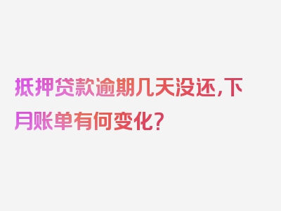 抵押贷款逾期几天没还，下月账单有何变化？