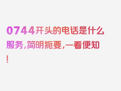 0744开头的电话是什么服务，简明扼要，一看便知！