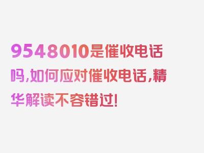 9548010是催收电话吗,如何应对催收电话，精华解读不容错过！