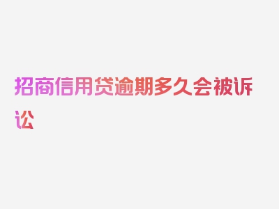 招商信用贷逾期多久会被诉讼