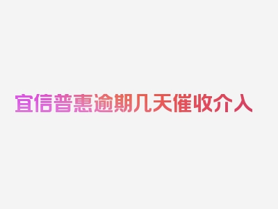 宜信普惠逾期几天催收介入