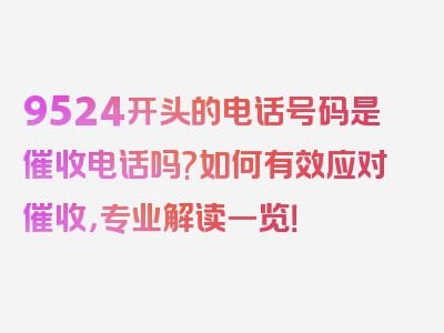 9524开头的电话号码是催收电话吗?如何有效应对催收，专业解读一览！