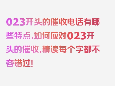 023开头的催收电话有哪些特点,如何应对023开头的催收，精读每个字都不容错过！