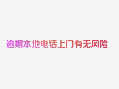 逾期本地电话上门有无风险
