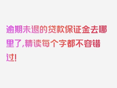 逾期未退的贷款保证金去哪里了，精读每个字都不容错过！