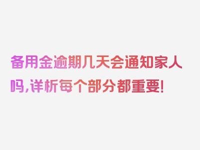 备用金逾期几天会通知家人吗，详析每个部分都重要！