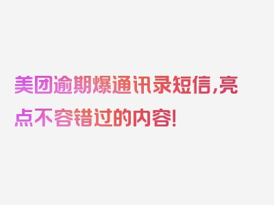 美团逾期爆通讯录短信，亮点不容错过的内容！