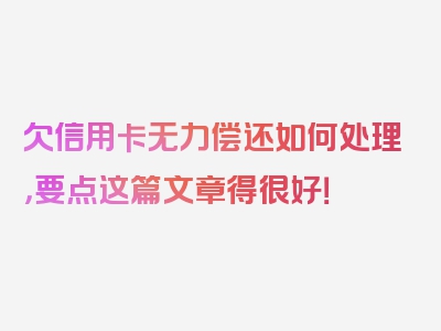 欠信用卡无力偿还如何处理，要点这篇文章得很好！