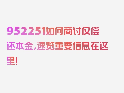 952251如何商讨仅偿还本金，速览重要信息在这里！