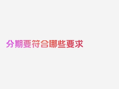 分期要符合哪些要求