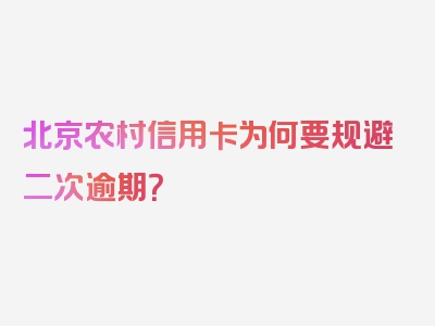 北京农村信用卡为何要规避二次逾期？
