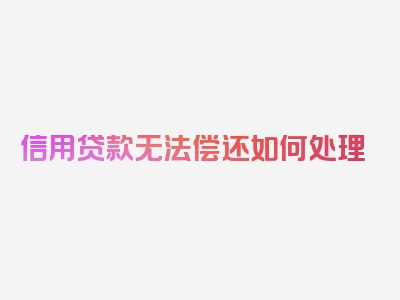 信用贷款无法偿还如何处理