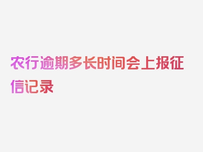 农行逾期多长时间会上报征信记录