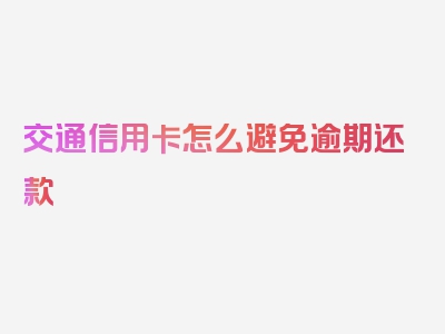 交通信用卡怎么避免逾期还款