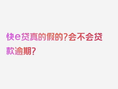快e贷真的假的？会不会贷款逾期？