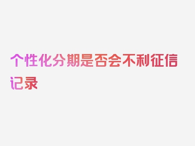 个性化分期是否会不利征信记录