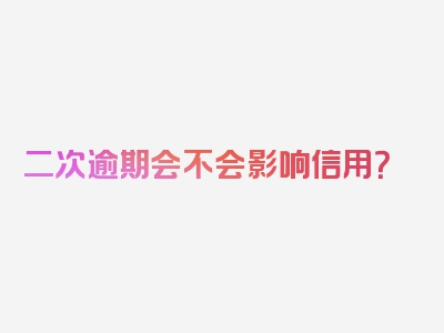 二次逾期会不会影响信用？