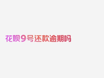 花呗9号还款逾期吗