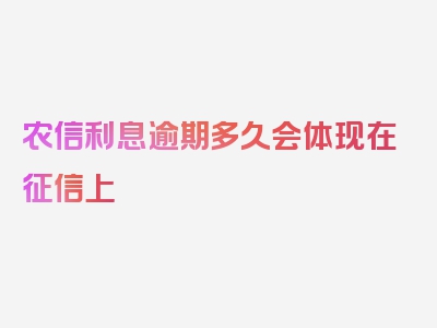 农信利息逾期多久会体现在征信上