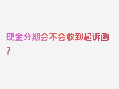 现金分期会不会收到起诉函？