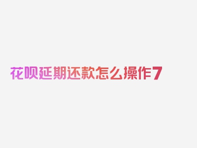 花呗延期还款怎么操作7