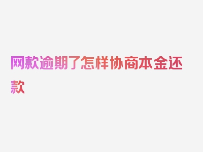 网款逾期了怎样协商本金还款