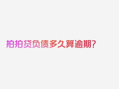 拍拍贷负债多久算逾期？