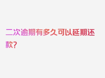 二次逾期有多久可以延期还款？
