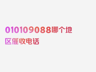 010109088哪个地区催收电话