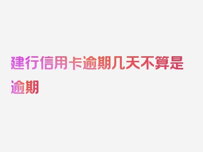 建行信用卡逾期几天不算是逾期