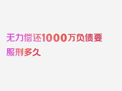 无力偿还1000万负债要服刑多久