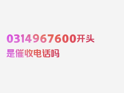 0314967600开头是催收电话吗