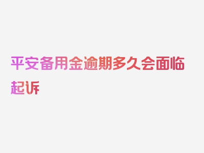 平安备用金逾期多久会面临起诉